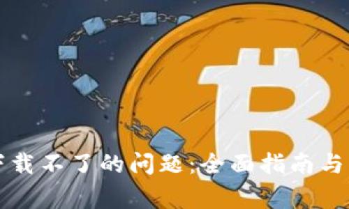 解决比特派下载不了的问题：全面指南与常见问题解答