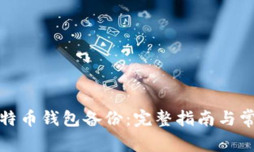 如何导入比特币钱包备份：完整指南与常见问题解答
