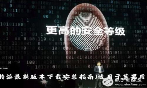 比特派最新版本下载安装指南（适用于苹果用户）