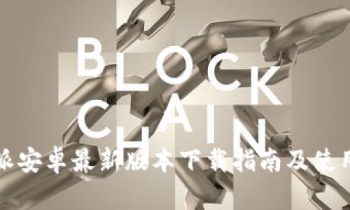 比特派安卓最新版本下载指南及使用技巧