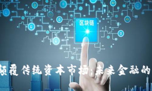 Web3如何颠覆传统资本市场：未来金融的演变与挑战