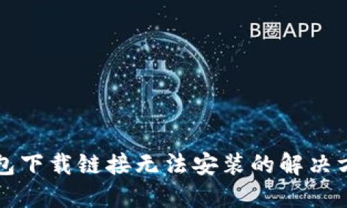 比特派钱包下载链接无法安装的解决方案与指南