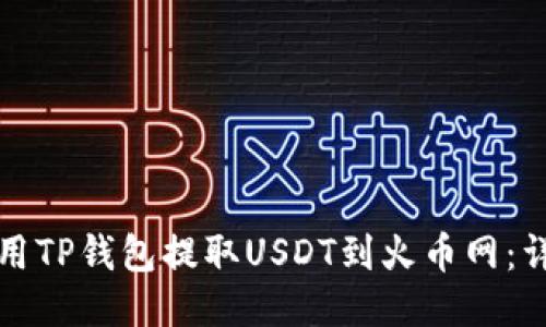 如何使用TP钱包提取USDT到火币网：详细指南