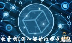 比特派钱包转币收费吗？深入解析比特币转账费