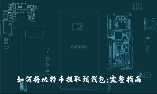 如何将比特币提取到钱包：完整指南