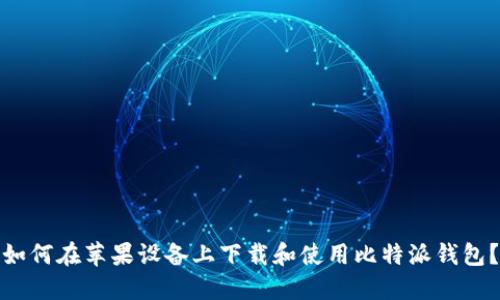 如何在苹果设备上下载和使用比特派钱包？