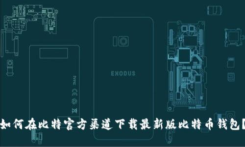 如何在比特官方渠道下载最新版比特币钱包？