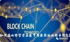 如何在比特官方渠道下载最新版比特币钱包？
