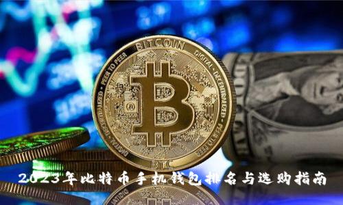2023年比特币手机钱包排名与选购指南