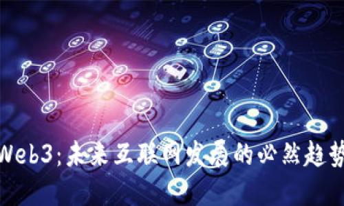 Web3：未来互联网发展的必然趋势