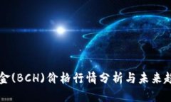比特现金(BCH)价格行情分析与未来趋势展望