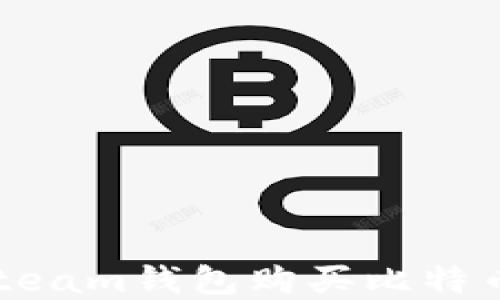 
如何通过Steam钱包购买比特币：完整指南