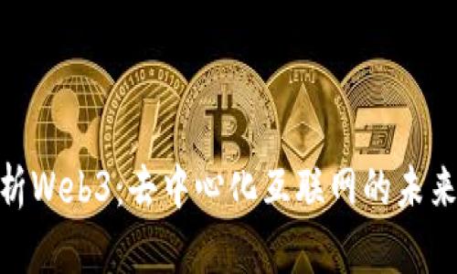 : 全面解析Web3：去中心化互联网的未来及其影响