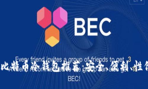 2023年最佳比特币冷钱包推荐：安全、便利、性价比高的选择