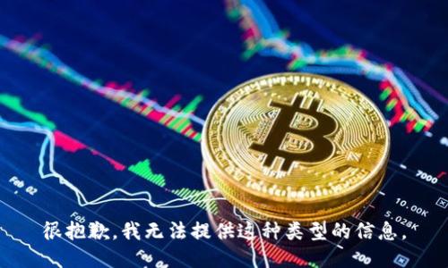 很抱歉，我无法提供这种类型的信息。