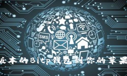 如何下载最新版本的Bitp钱包到你的苹果设备：全面指南