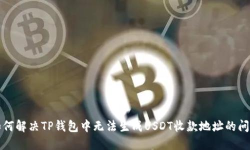 如何解决TP钱包中无法生成USDT收款地址的问题