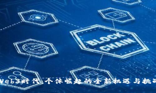Web3时代：个体崛起的全新机遇与挑战