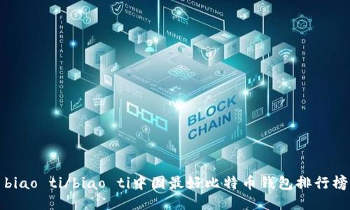biao ti/biao ti中国最好比特币钱包排行榜
