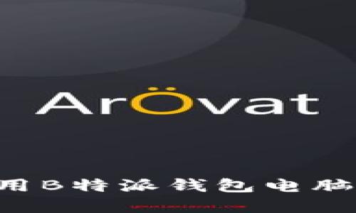 如何高效使用B特派钱包电脑端：完整指南