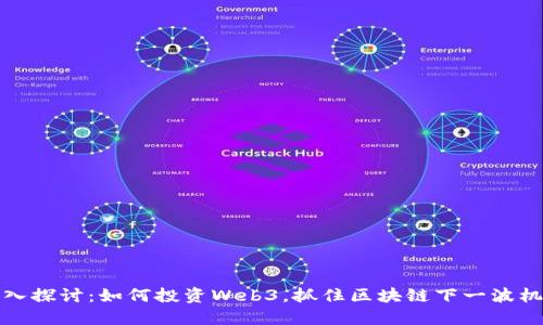 深入探讨：如何投资Web3，抓住区块链下一波机遇