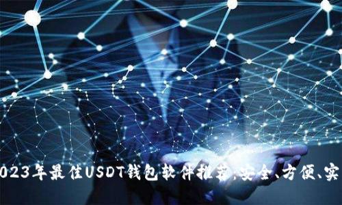 2023年最佳USDT钱包软件推荐：安全、方便、实用