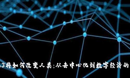 Web3将如何改变人类：从去中心化到数字经济的未来
