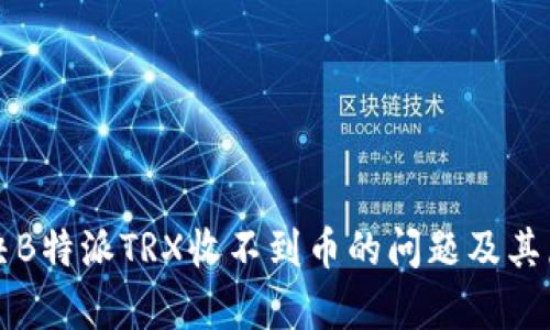 如何解决B特派TRX收不到币的问题及其原因分析