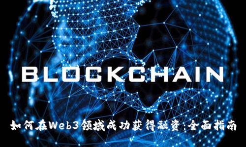 如何在Web3领域成功获得融资：全面指南