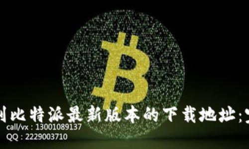 如何找到比特派最新版本的下载地址：完整指南