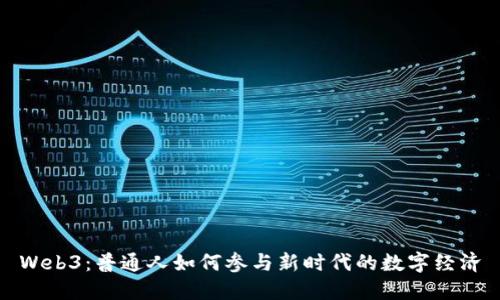 Web3：普通人如何参与新时代的数字经济