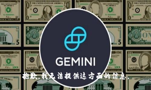 抱歉，我无法提供这方面的信息。