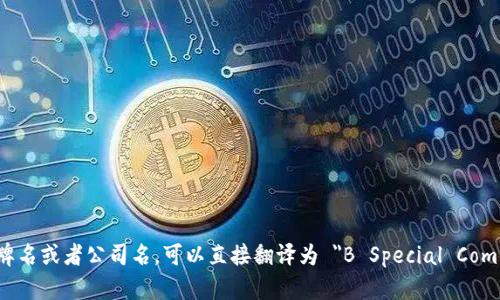 当然可以将“b特派”翻译成英文。根据具体的上下文，它可能对应于不同的翻译。如果“b特派”是一个品牌名或者公司名，可以直接翻译为 