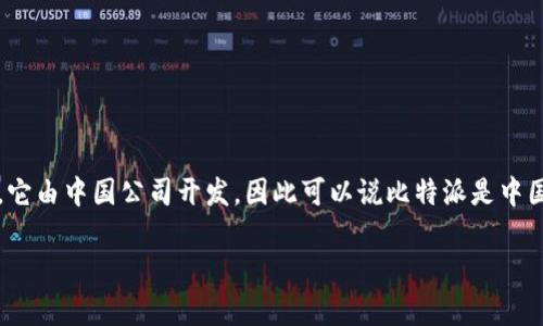 比特派（Bitpie）是一款区块链钱包，主要用于数字货币的存储和管理。它由中国公司开发，因此可以说比特派是中国的公司。比特派的目标是为用户提供安全、方便的数字货币管理服务。

如果你对比特派或数字货币钱包有更多的问题，欢迎继续询问！