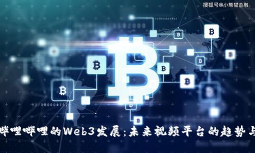探索哔哩哔哩的Web3发展：未来视频平台的趋势与挑战