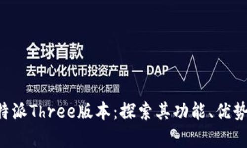 深入解析B特派Three版本：探索其功能、优势与应用场景
