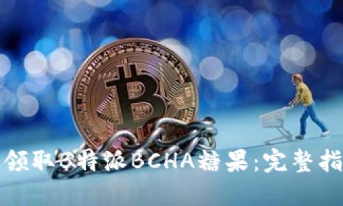 如何高效领取B特派BCHA糖果：完整指南与技巧