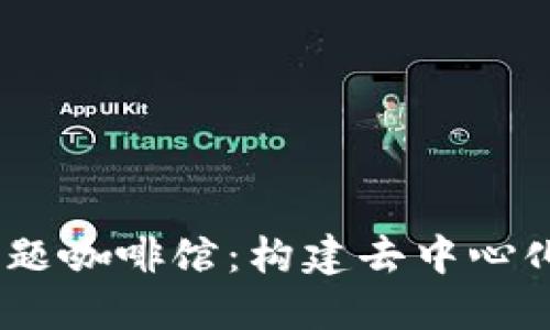 探索Web3主题咖啡馆：构建去中心化社交新体验