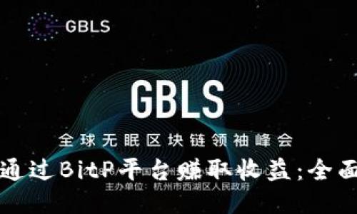 如何通过BitP平台赚取收益：全面指南