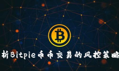 全面解析Bitpie币币交易的风控策略与实践