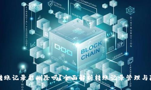 比特派转账记录能删除吗？全面解析转账记录管理与隐私保护