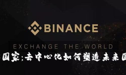 探索Web3国家：去中心化如何塑造未来国家与社会