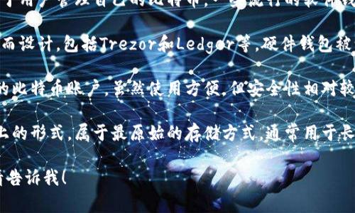 比特币钱包通常被称为“比特币钱包”或“加密货币钱包”。这些钱包帮助用户存储、发送和接收比特币和其他加密货币。比特币钱包有多种类型，包括：

1. **软件钱包**：这类钱包可以安装在电脑或手机上，便于用户管理自己的比特币。一些流行的软件钱包包括Electrum、Exodus等。

2. **硬件钱包**：这是一种物理设备，专为存储加密货币而设计，包括Trezor和Ledger等。硬件钱包被认为是更安全的选项，因为它们无需连接互联网。

3. **在线钱包**：这些钱包允许用户通过网页访问他们的比特币账户，虽然使用方便，但安全性相对较低。常见的在线钱包包括Coinbase和Blockchain.info等。

4. **纸钱包**：这是一种将比特币地址和私钥打印在纸上的形式，属于最原始的存储方式，通常用于长期保存。

如果您对比特币钱包有进一步的疑问或需要更多信息，请告诉我！