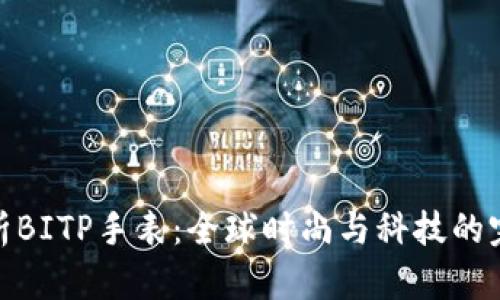 全面解析BITP手表：全球时尚与科技的完美结合