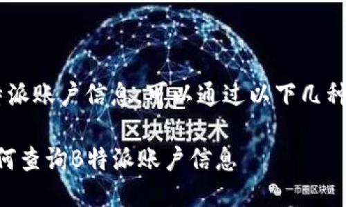 要查询B特派账户信息，可以通过以下几种方法进行：

### 如何查询B特派账户信息